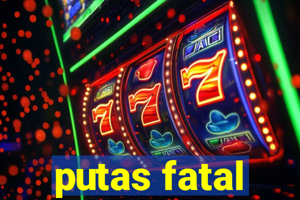 putas fatal